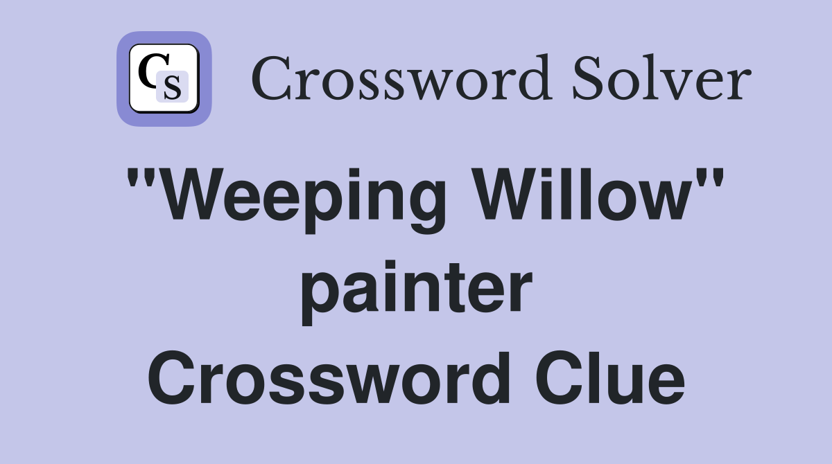 "Weeping Willow" painter Crossword Clue