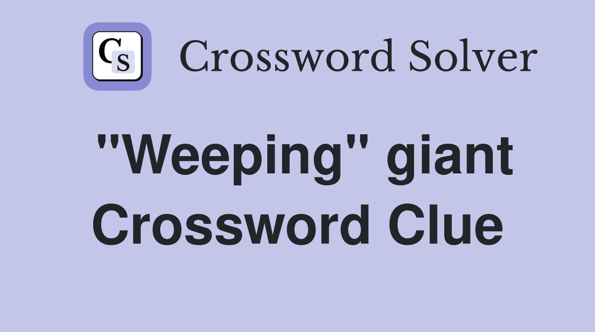 "Weeping" giant Crossword Clue