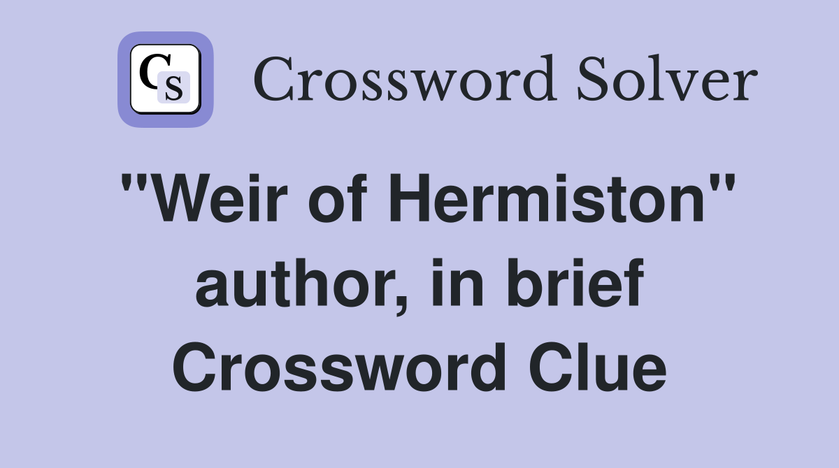 "Weir of Hermiston" author, in brief Crossword Clue