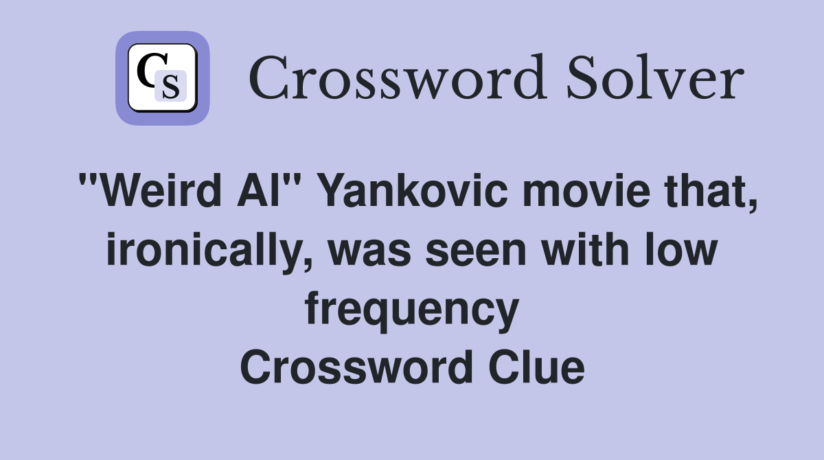 "Weird Al" Yankovic movie that, ironically, was seen with low frequency Crossword Clue