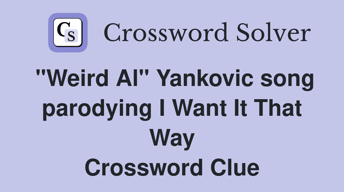 "Weird Al" Yankovic song parodying I Want It That Way Crossword Clue