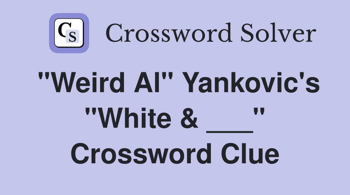 "Weird Al" Yankovic's "White & ___" Crossword Clue