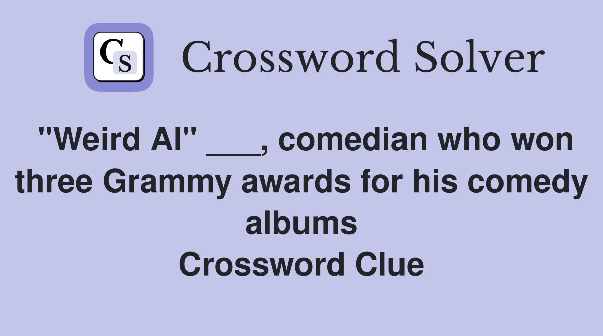 "Weird Al" ___, comedian who won three Grammy awards for his comedy albums Crossword Clue