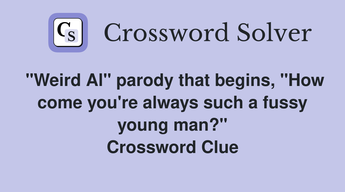 "Weird Al" parody that begins, "How come you're always such a fussy young man?" Crossword Clue