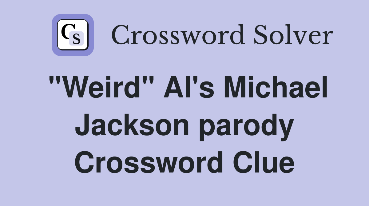 "Weird" Al's Michael Jackson parody Crossword Clue