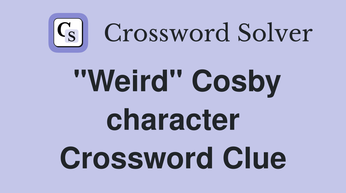 "Weird" Cosby character Crossword Clue