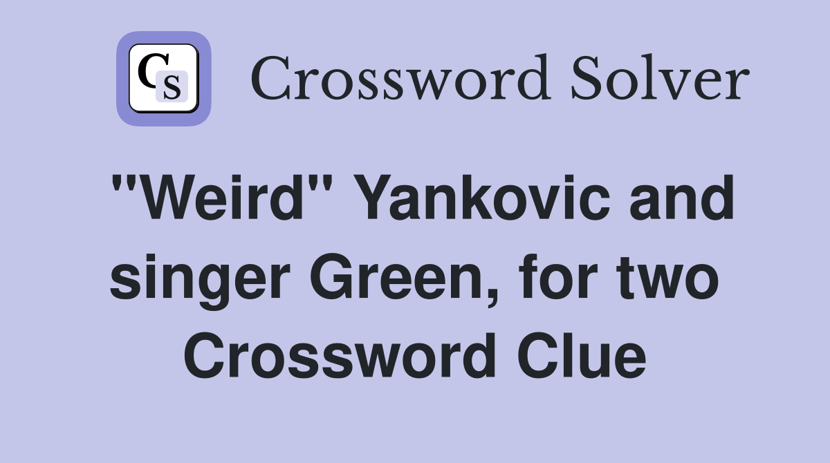 "Weird" Yankovic and singer Green, for two Crossword Clue