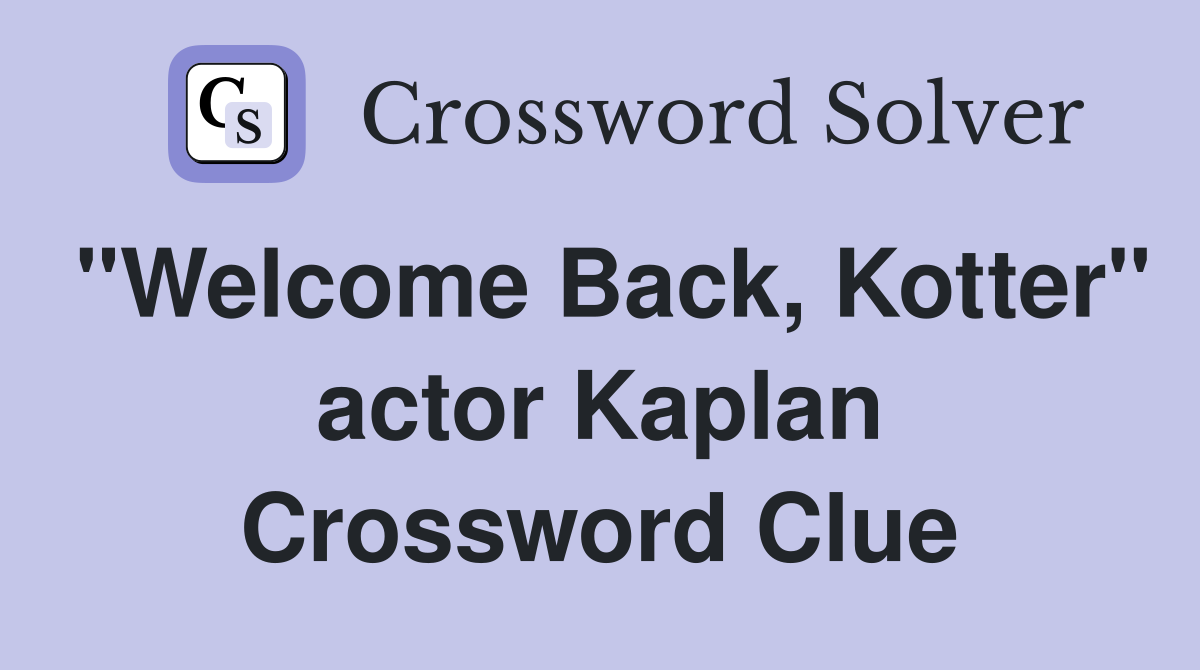 "Welcome Back, Kotter" actor Kaplan Crossword Clue
