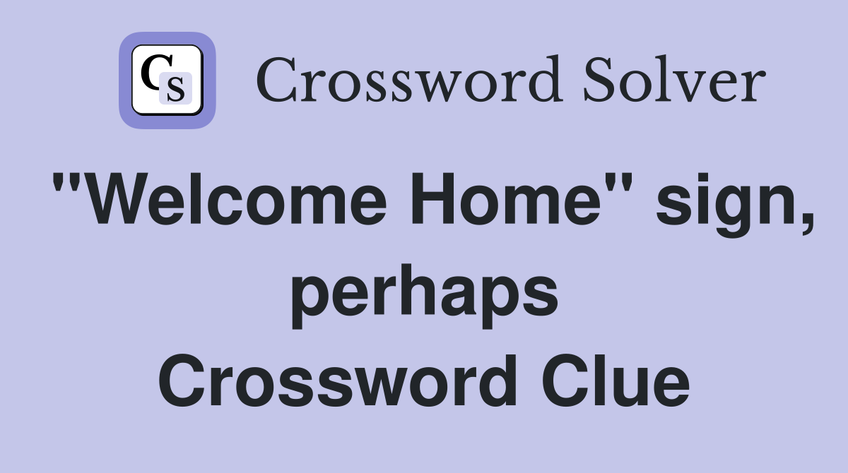 "Welcome Home" sign, perhaps Crossword Clue
