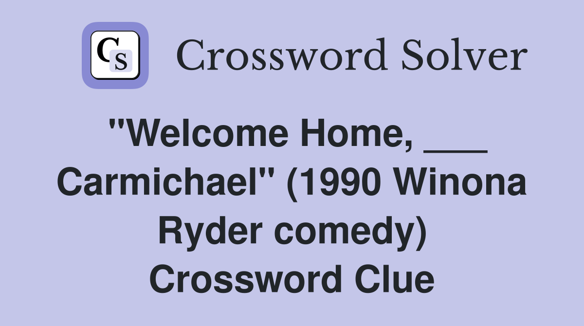 "Welcome Home, ___ Carmichael" (1990 Winona Ryder comedy) Crossword Clue