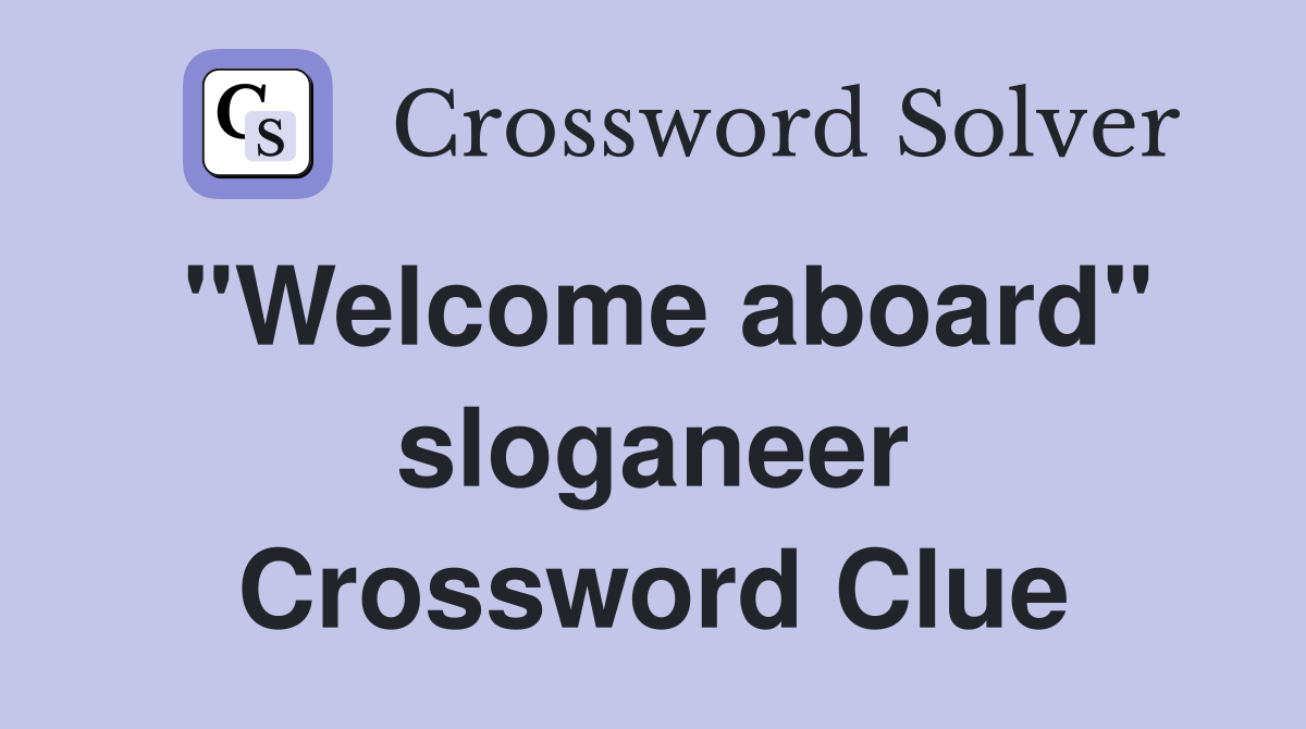 "Welcome aboard" sloganeer Crossword Clue
