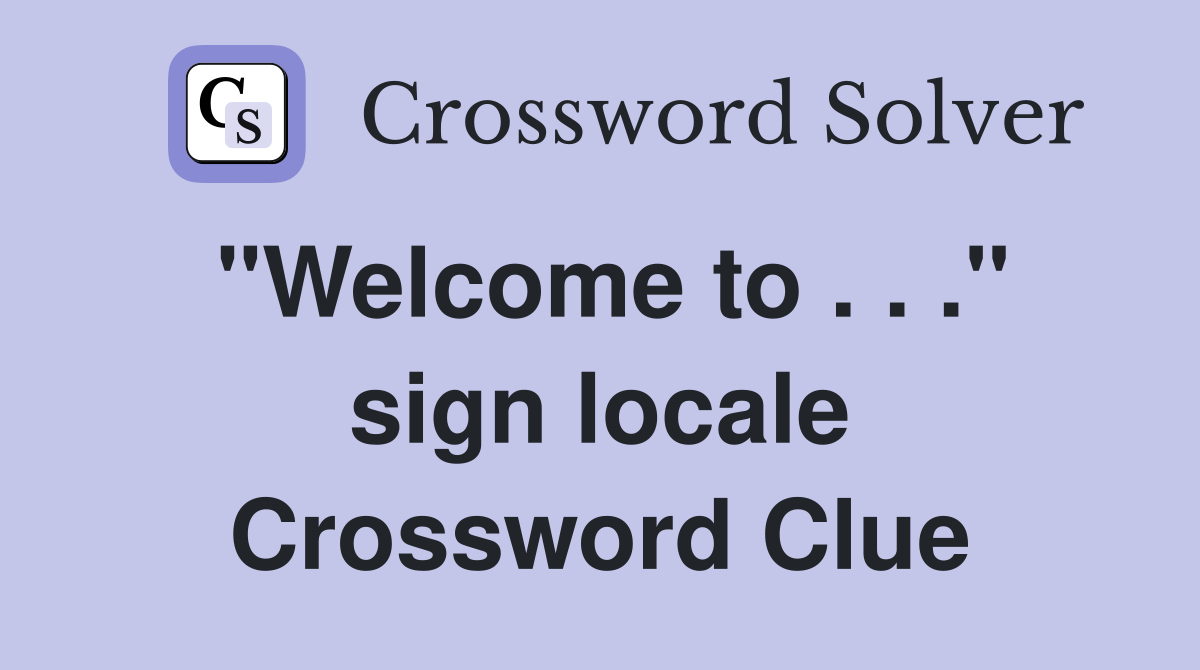 "Welcome to . . ." sign locale Crossword Clue