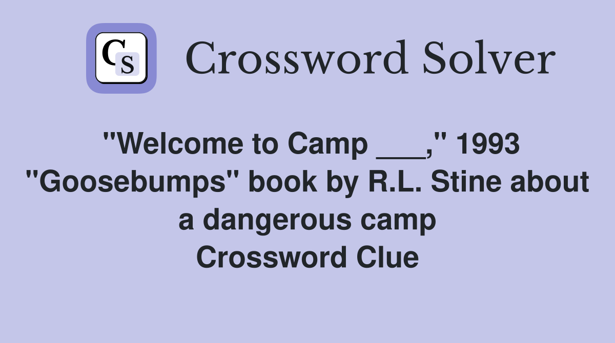 "Welcome to Camp ___," 1993 "Goosebumps" book by R.L. Stine about a dangerous camp Crossword Clue