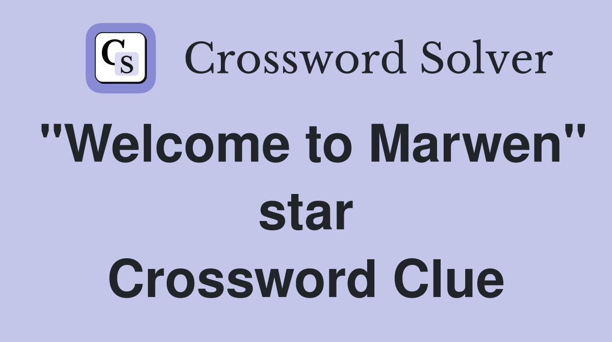 "Welcome to Marwen" star Crossword Clue