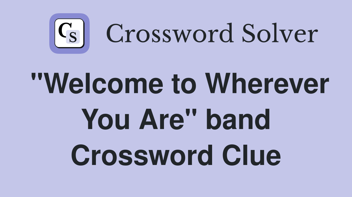 "Welcome to Wherever You Are" band Crossword Clue