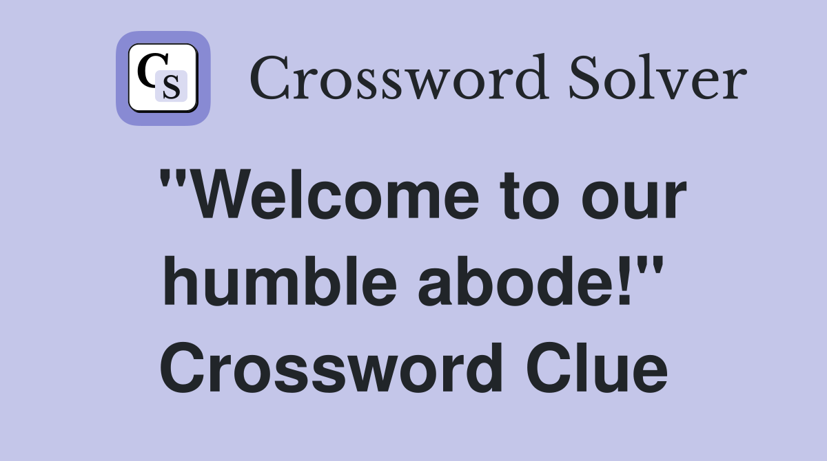 "Welcome to our humble abode!" Crossword Clue