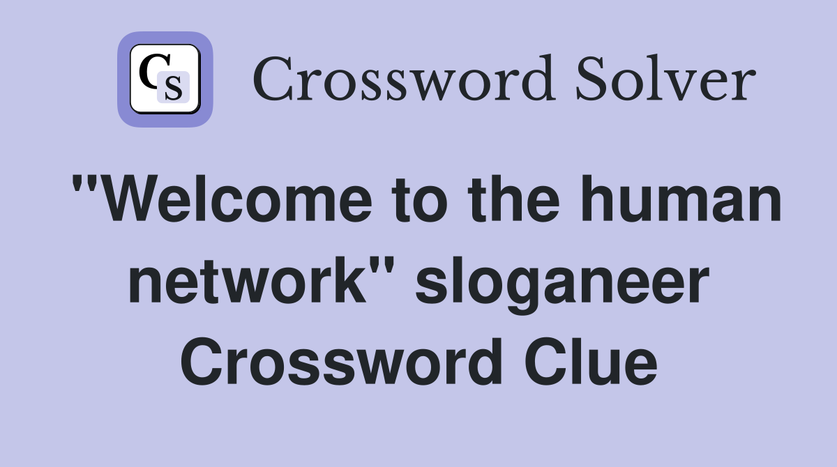 "Welcome to the human network" sloganeer Crossword Clue