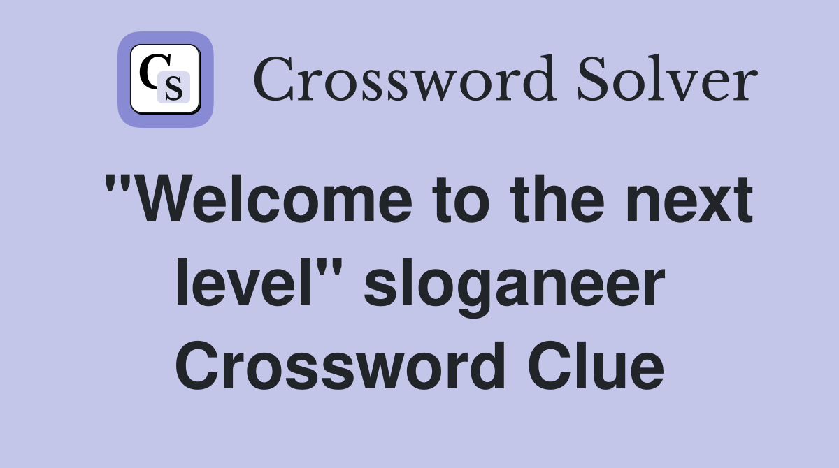 "Welcome to the next level" sloganeer Crossword Clue