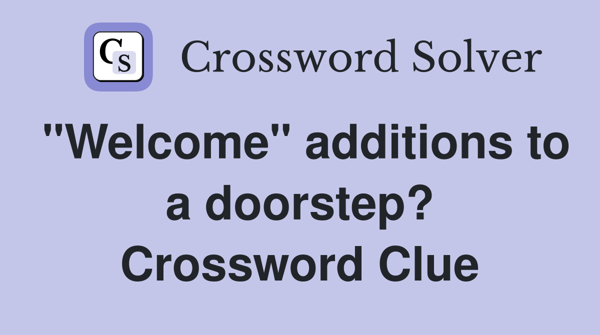 "Welcome" additions to a doorstep? Crossword Clue