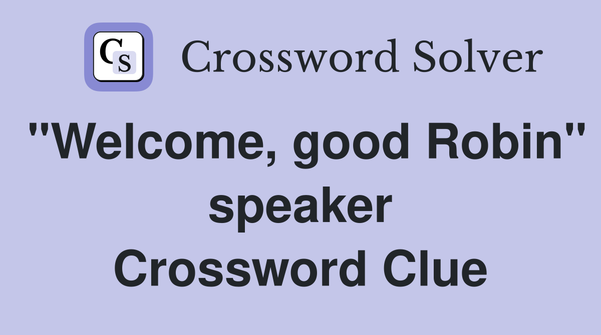 "Welcome, good Robin" speaker Crossword Clue