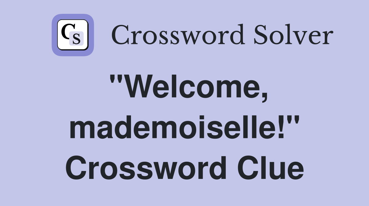"Welcome, mademoiselle!" Crossword Clue