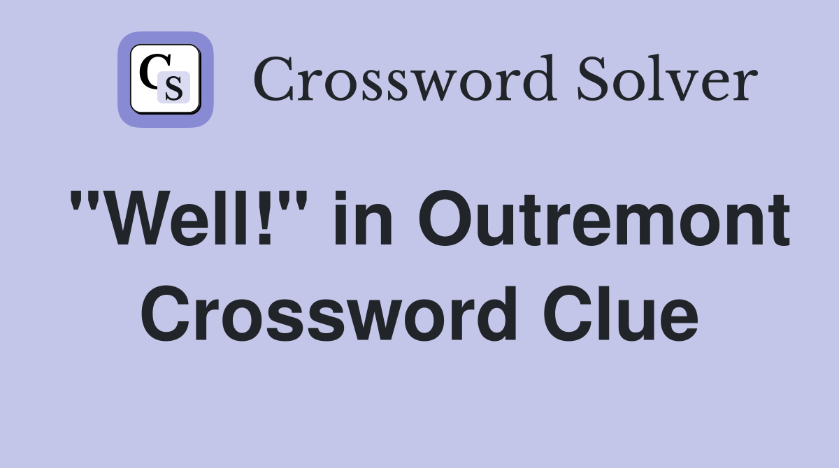 "Well!" in Outremont Crossword Clue