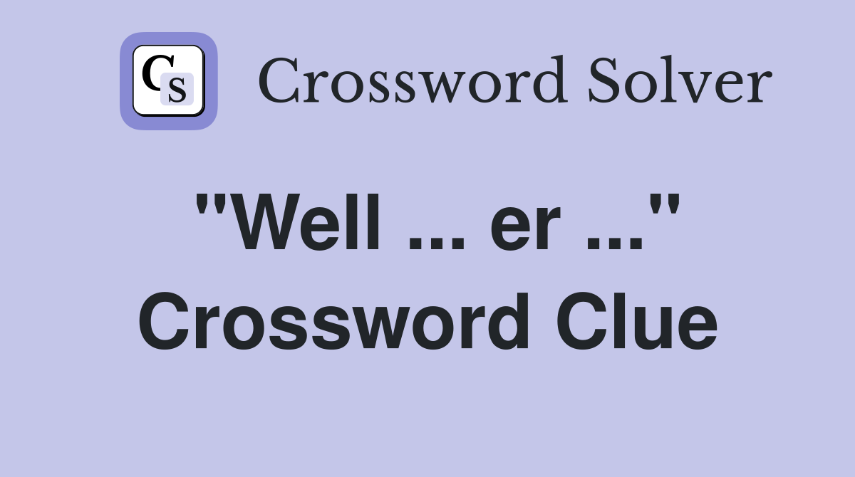 "Well ... er ..." Crossword Clue