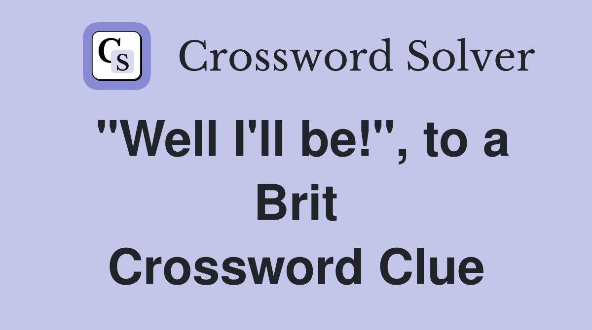 "Well I'll be!", to a Brit Crossword Clue