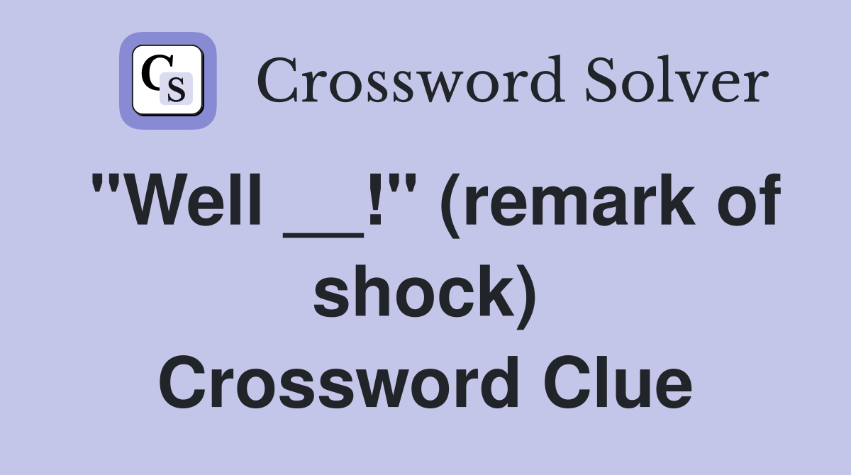 "Well __!" (remark of shock) Crossword Clue