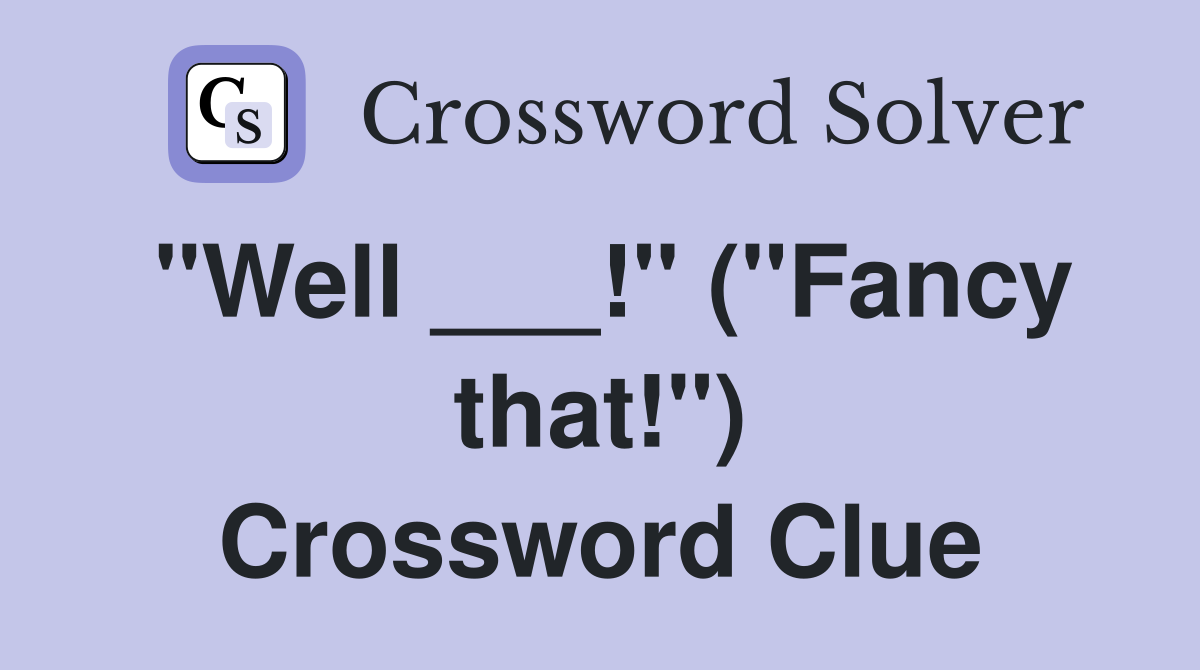 "Well ___!" ("Fancy that!") Crossword Clue