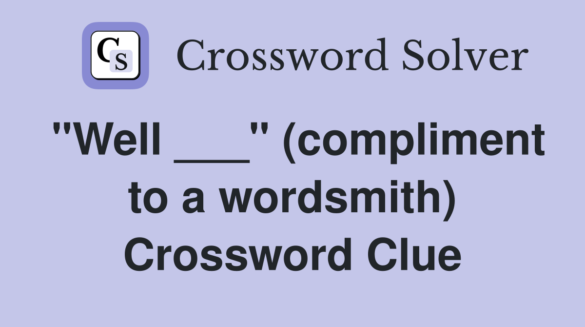 "Well ___" (compliment to a wordsmith) Crossword Clue