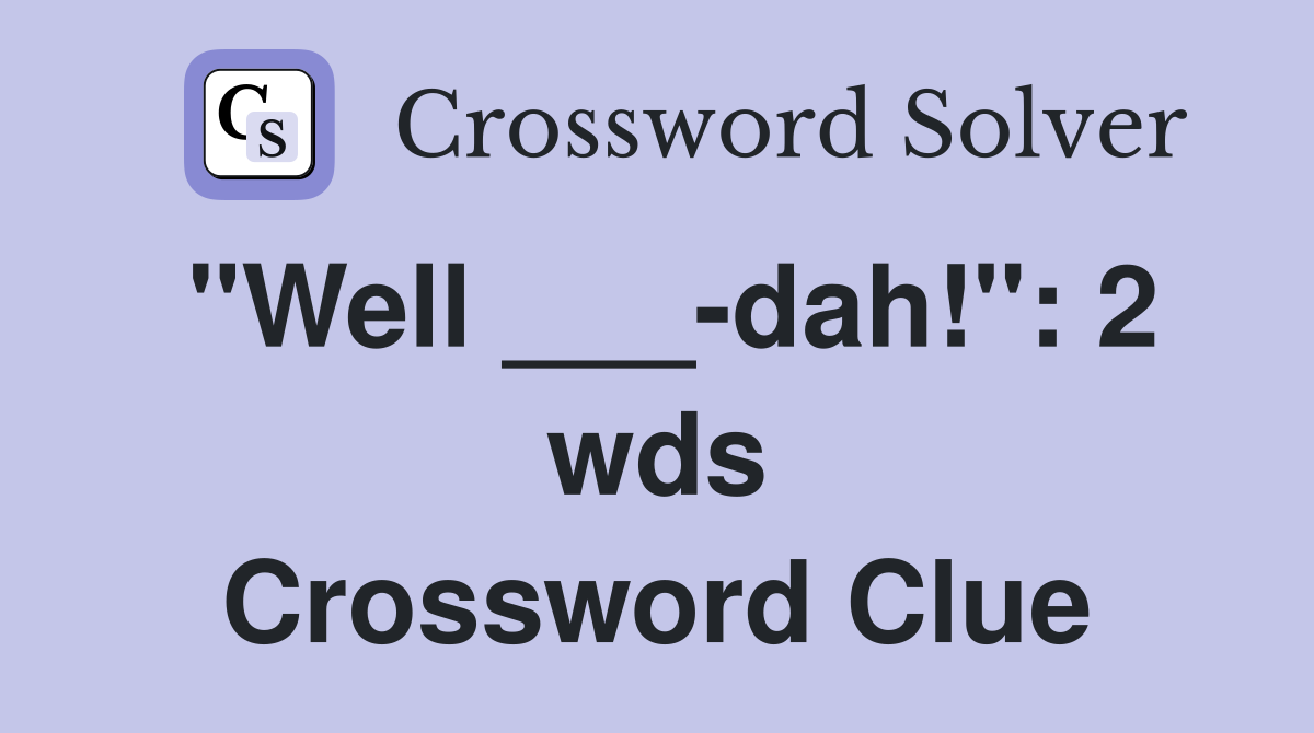 "Well ___-dah!": 2 wds Crossword Clue