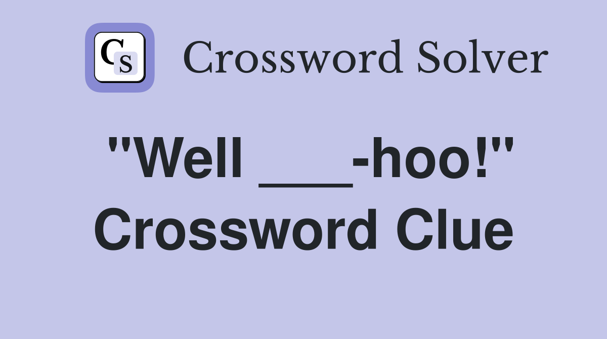 "Well ___-hoo!" Crossword Clue
