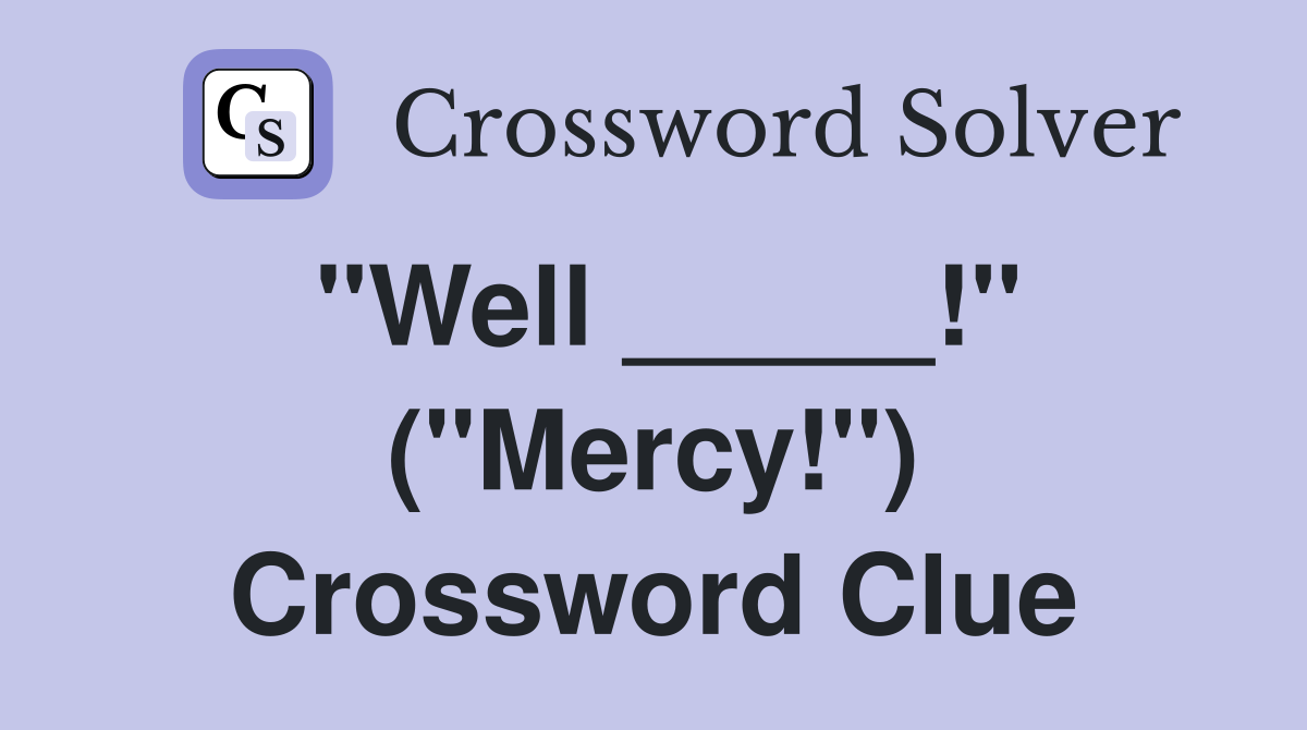 "Well _____!" ("Mercy!") Crossword Clue