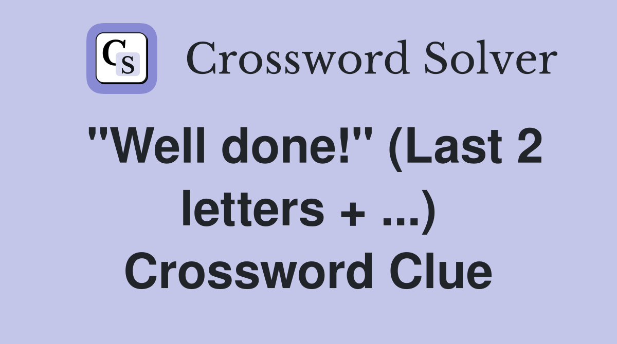 "Well done!" (Last 2 letters + ...) Crossword Clue