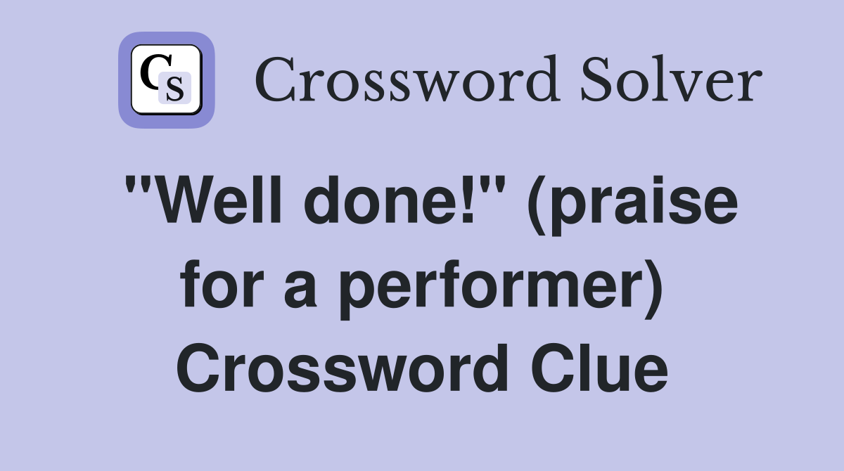 "Well done!" (praise for a performer) Crossword Clue