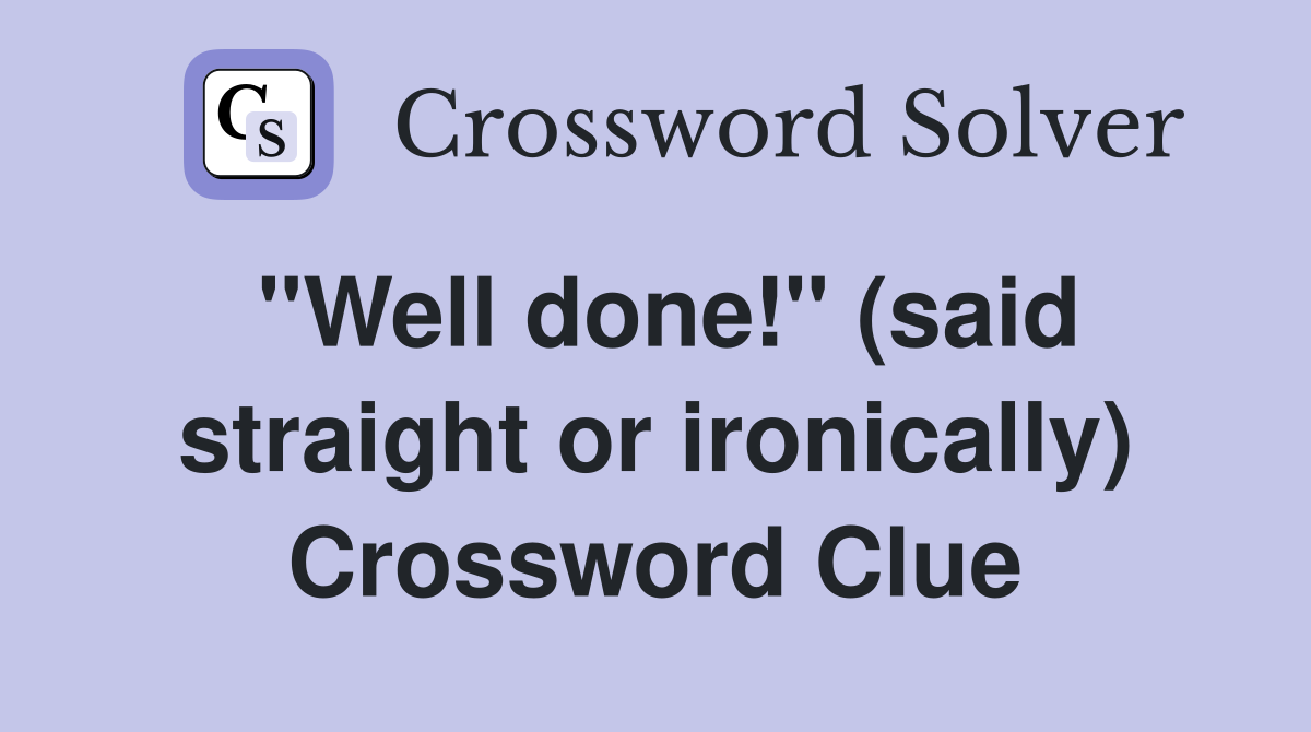 "Well done!" (said straight or ironically) Crossword Clue