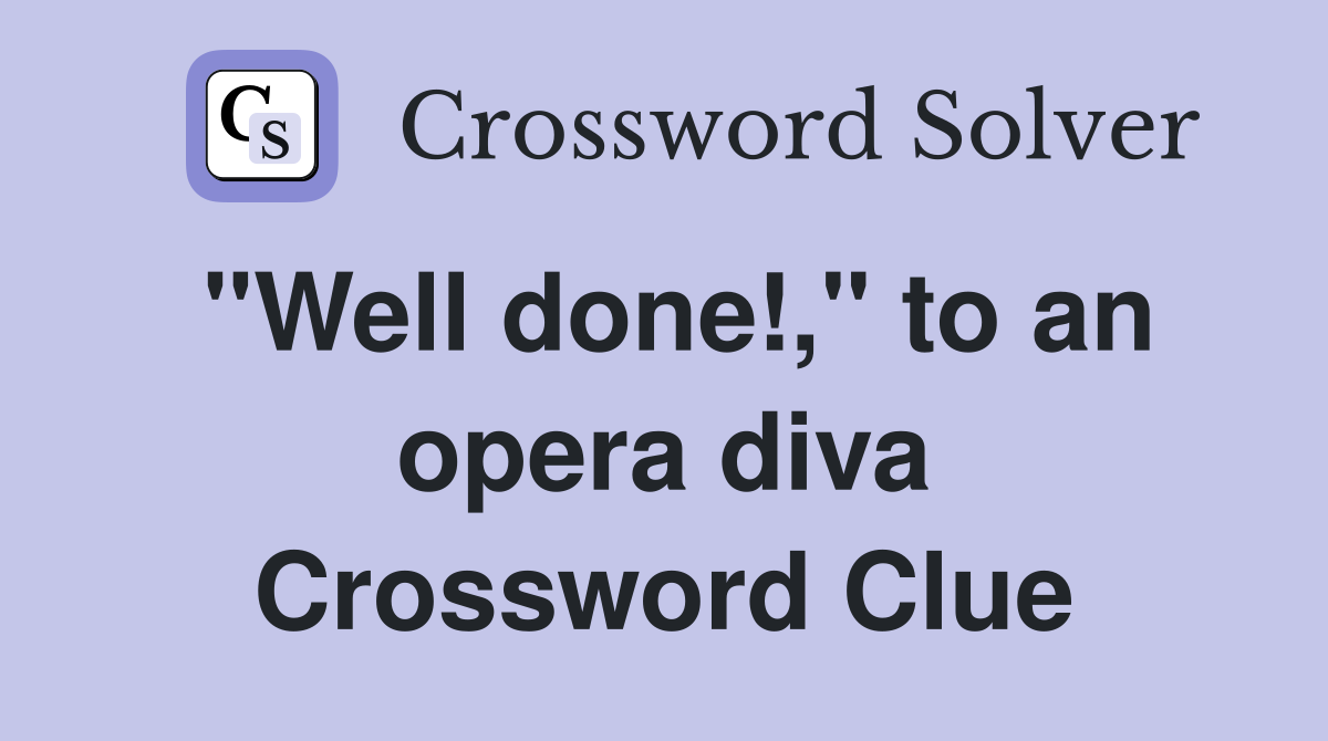 "Well done!," to an opera diva Crossword Clue