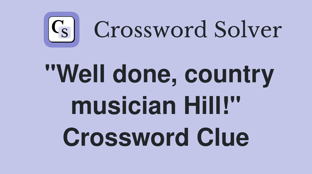 "Well done, country musician Hill!" Crossword Clue