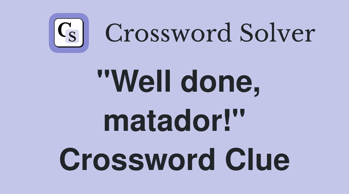 "Well done, matador!" Crossword Clue