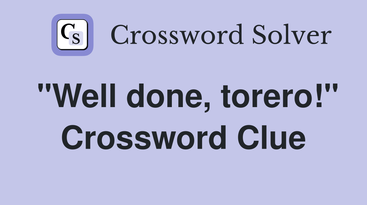 "Well done, torero!" Crossword Clue