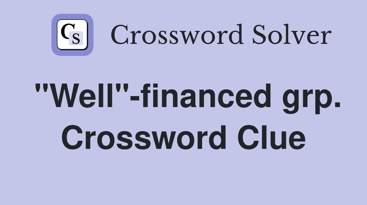 "Well"-financed grp. Crossword Clue