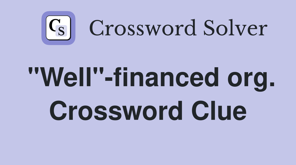 "Well"-financed org. Crossword Clue