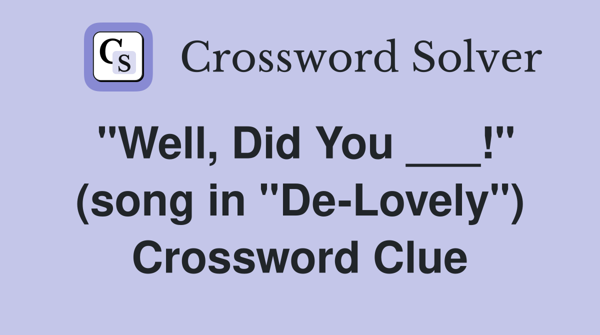 "Well, Did You ___!" (song in "De-Lovely") Crossword Clue