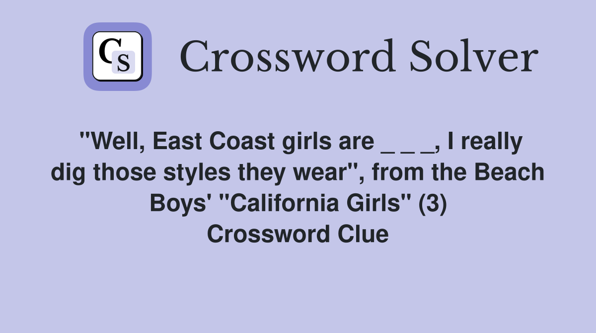 "Well, East Coast girls are _ _ _, I really dig those styles they wear", from the Beach Boys' "California Girls" (3) Crossword Clue