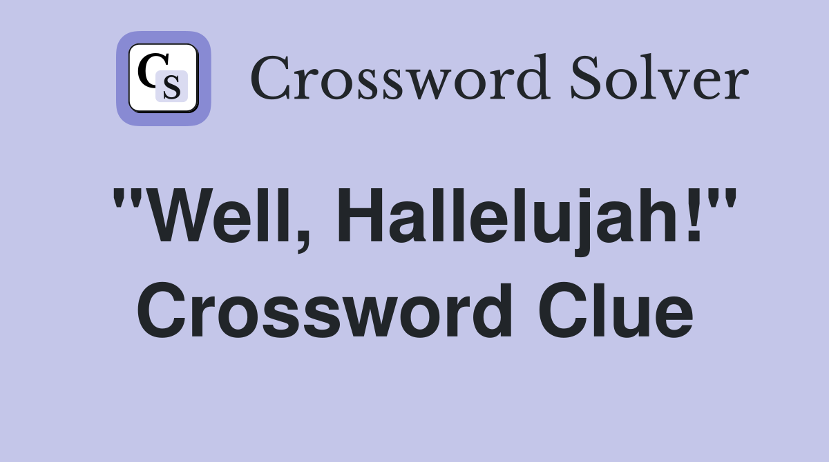 "Well, Hallelujah!" Crossword Clue