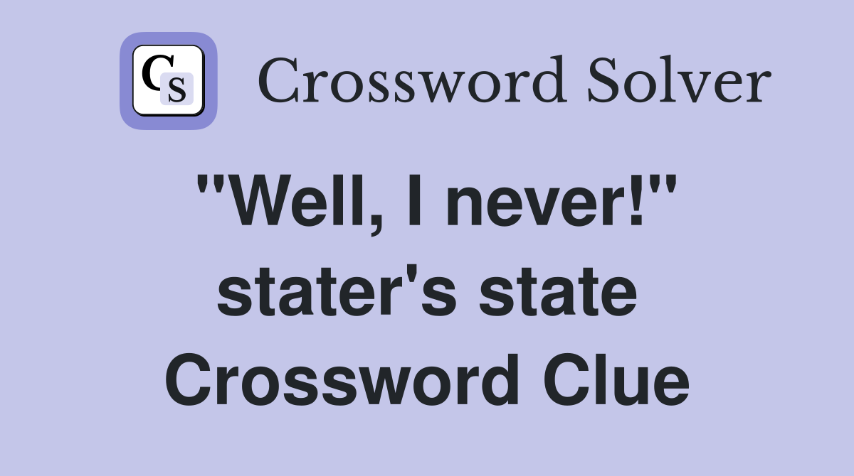 "Well, I never!" stater's state Crossword Clue