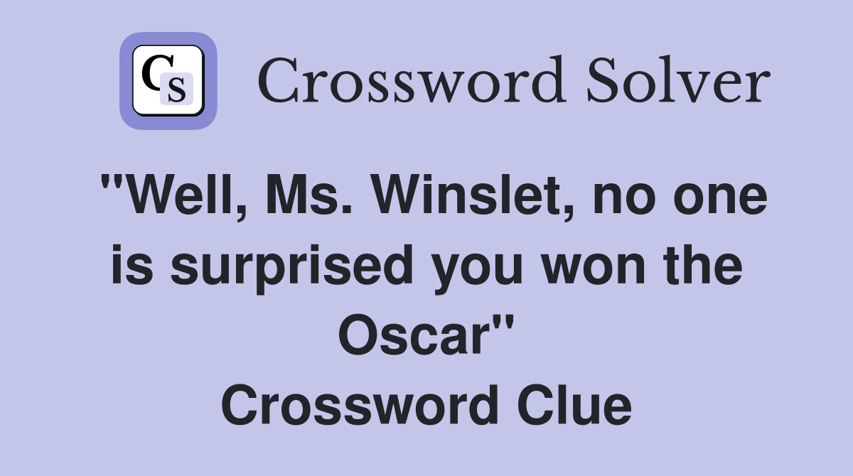 "Well, Ms. Winslet, no one is surprised you won the Oscar" Crossword Clue