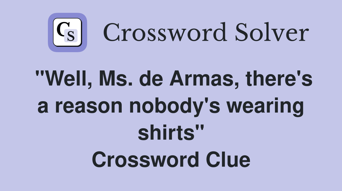 "Well, Ms. de Armas, there's a reason nobody's wearing shirts" Crossword Clue