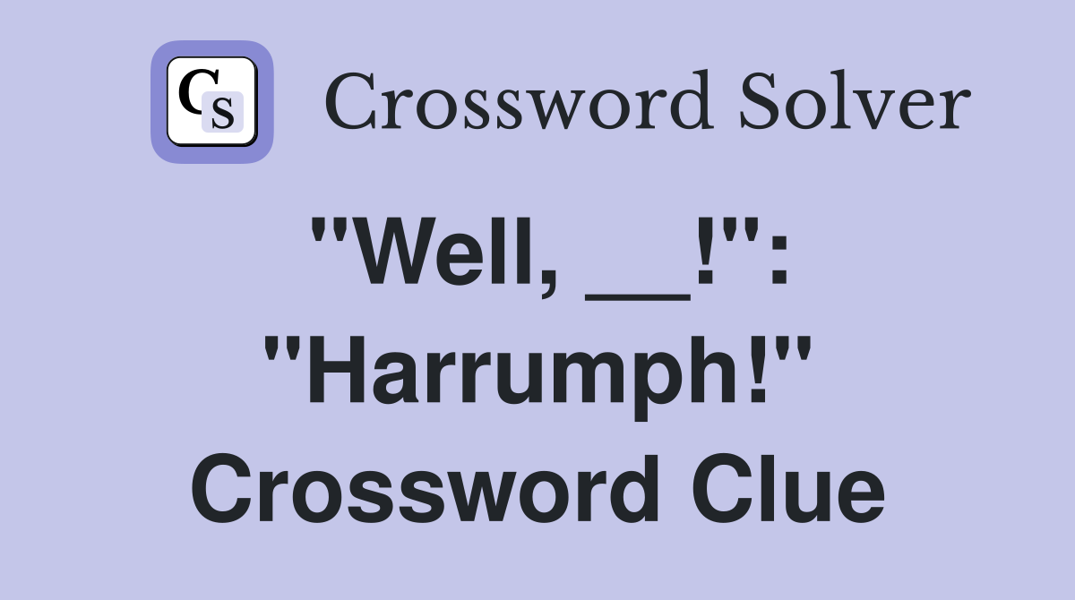 "Well, __!": "Harrumph!" Crossword Clue